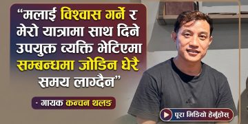 मलाई विश्वास गर्ने र मेरो यात्रामा साथ दिने उपयुक्त व्यक्ति भेटिएमा सम्बन्धमा जोडिन धेरै समय लाग्दैन – गायक कन्चन थलङ (भिडियो सहित )